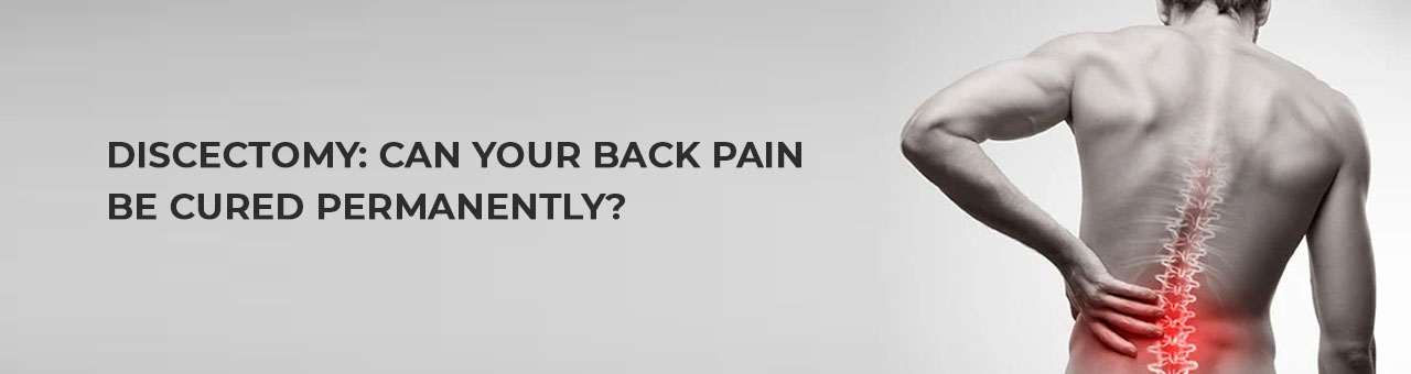 Discectomy: Can Your Back Pain be Cured Permanently?
